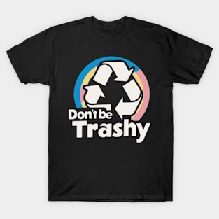 Don't Be Trashy Recycle Earth Day T-Shirt